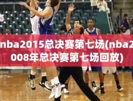 nba2015总决赛第七场(nba2008年总决赛第七场回放)