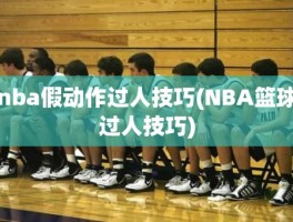 nba假动作过人技巧(NBA篮球过人技巧)