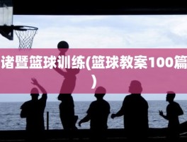 诸暨篮球训练(篮球教案100篇)