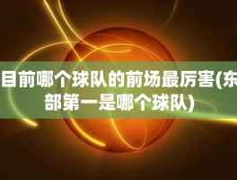 目前哪个球队的前场最厉害(东部第一是哪个球队)