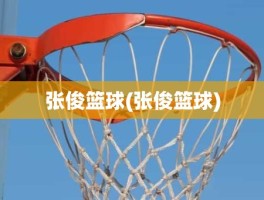 张俊篮球(张俊篮球)