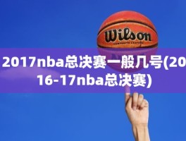 2017nba总决赛一般几号(2016-17nba总决赛)