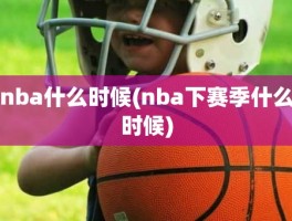 nba什么时候(nba下赛季什么时候)