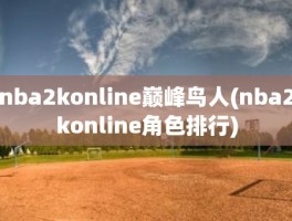 nba2konline巅峰鸟人(nba2konline角色排行)