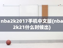 nba2k2017手机中文版(nba2k21什么时候出)
