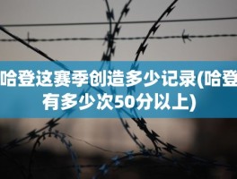 哈登这赛季创造多少记录(哈登有多少次50分以上)