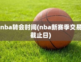 nba转会时间(nba新赛季交易截止日)