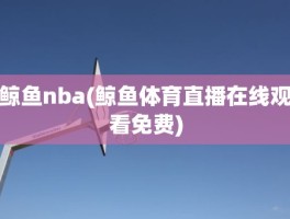 鲸鱼nba(鲸鱼体育直播在线观看免费)