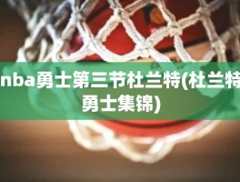 nba勇士第三节杜兰特(杜兰特勇士集锦)