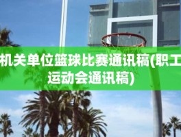 机关单位篮球比赛通讯稿(职工运动会通讯稿)