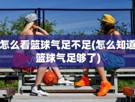 怎么看篮球气足不足(怎么知道篮球气足够了)