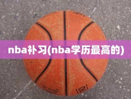 nba补习(nba学历最高的)