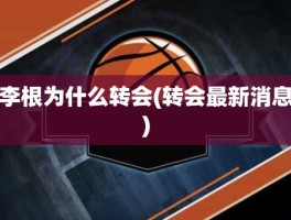 李根为什么转会(转会最新消息)