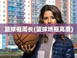 篮球框周长(篮球场框高度)