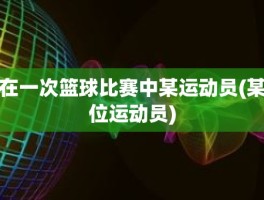 在一次篮球比赛中某运动员(某位运动员)