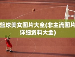 篮球美女图片大全(非主流图片详细资料大全)