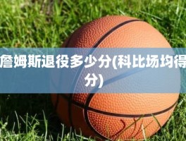 詹姆斯退役多少分(科比场均得分)