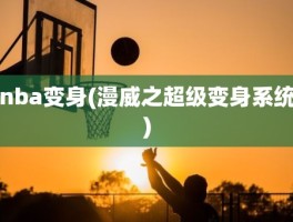 nba变身(漫威之超级变身系统)