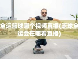 全运篮球哪个视频直播(篮球全运会在哪看直播)