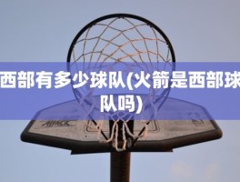 西部有多少球队(火箭是西部球队吗)