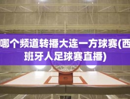 哪个频道转播大连一方球赛(西班牙人足球赛直播)