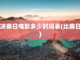 决赛日电影多少时间表(比赛日)