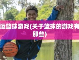 运篮球游戏(关于篮球的游戏有那些)