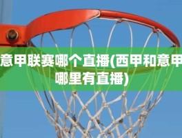意甲联赛哪个直播(西甲和意甲哪里有直播)
