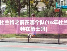 杜兰特之前在哪个队(16年杜兰特在勇士吗)