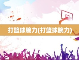 打篮球腕力(打篮球腕力)