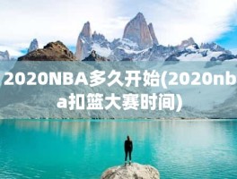 2020NBA多久开始(2020nba扣篮大赛时间)