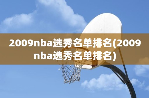 2009nba选秀名单排名(2009nba选秀名单排名) 2009nba选秀名单排名(2009nba选秀名单排名)
