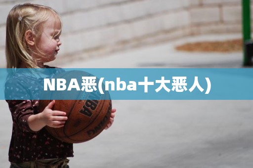NBA恶(nba十大恶人) NBA恶(nba十大恶人)