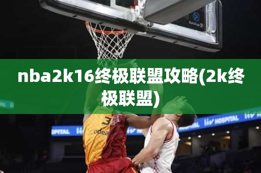 nba2k16终极联盟攻略(2k终极联盟) nba2k16终极联盟攻略(2k终极联盟)