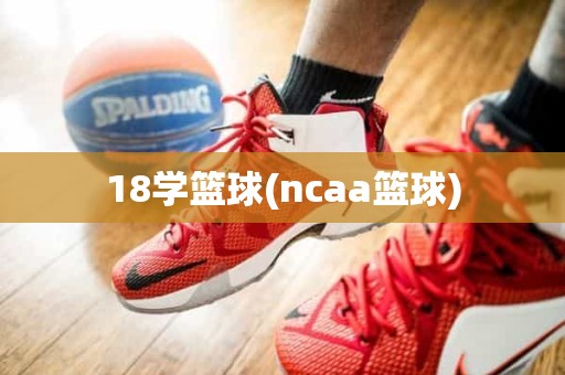 18学篮球(ncaa篮球) 18学篮球(ncaa篮球)
