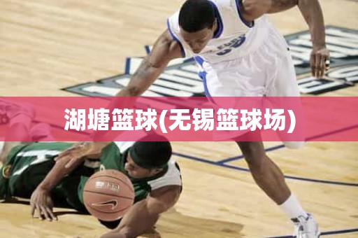 湖塘篮球(无锡篮球场) 湖塘篮球(无锡篮球场)