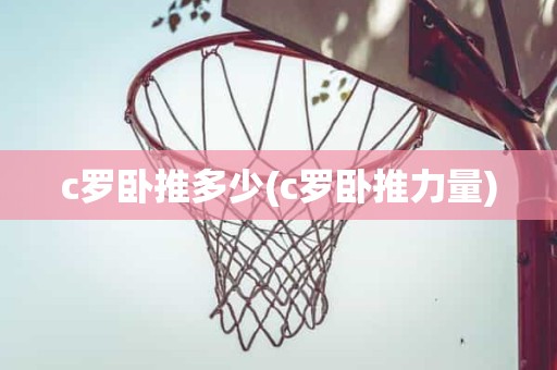 c罗卧推多少(c罗卧推力量) c罗卧推多少(c罗卧推力量)