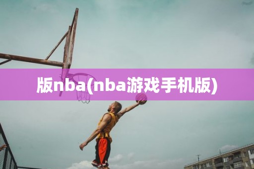 版nba(nba游戏手机版) 版nba(nba游戏手机版)