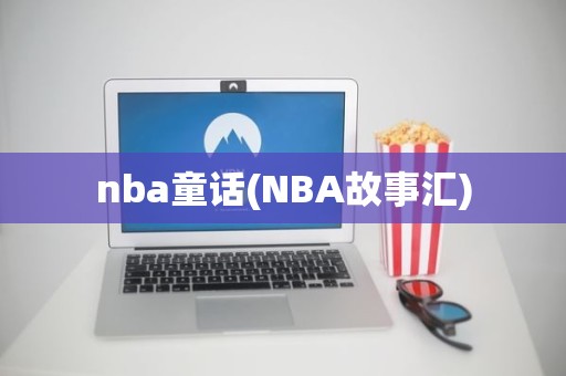 nba童话(NBA故事汇) nba童话(NBA故事汇)