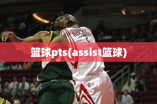 篮球pts(assist篮球) 篮球pts(assist篮球)