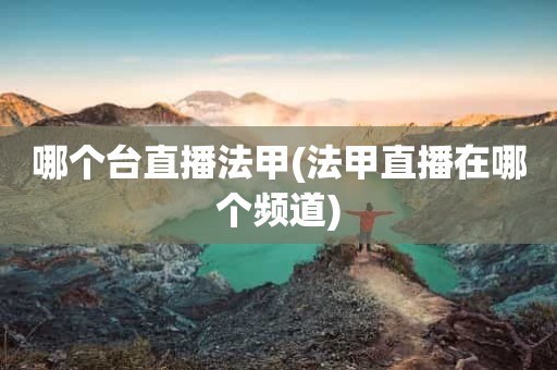 哪个台直播法甲(法甲直播在哪个频道) 哪个台直播法甲(法甲直播在哪个频道)