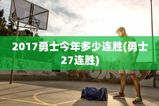 2017勇士今年多少连胜(勇士27连胜) 2017勇士今年多少连胜(勇士27连胜)