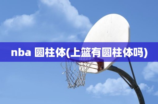 nba 圆柱体(上篮有圆柱体吗) nba 圆柱体(上篮有圆柱体吗)