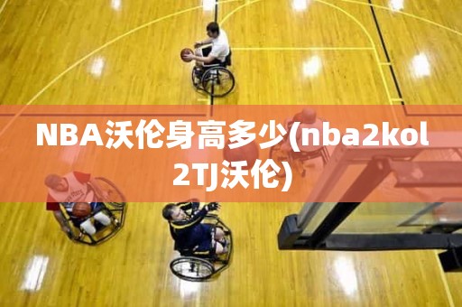 NBA沃伦身高多少(nba2kol2TJ沃伦) NBA沃伦身高多少(nba2kol2TJ沃伦)