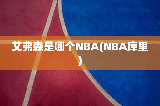 艾弗森是哪个NBA(NBA库里) 艾弗森是哪个NBA(NBA库里)