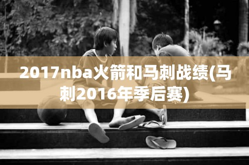 2017nba火箭和马刺战绩(马刺2016年季后赛) 2017nba火箭和马刺战绩(马刺2016年季后赛)
