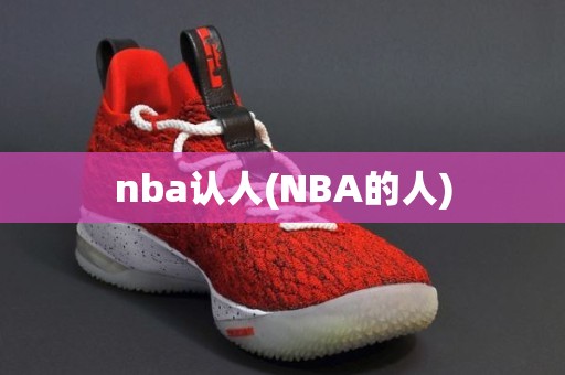 nba认人(NBA的人) nba认人(NBA的人)