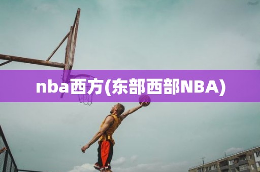 nba西方(东部西部NBA) nba西方(东部西部NBA)