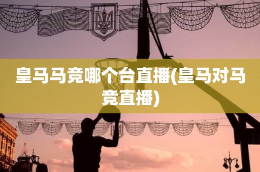 皇马马竞哪个台直播(皇马对马竞直播) 皇马马竞哪个台直播(皇马对马竞直播)