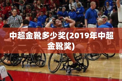 中超金靴多少奖(2019年中超金靴奖) 中超金靴多少奖(2019年中超金靴奖)